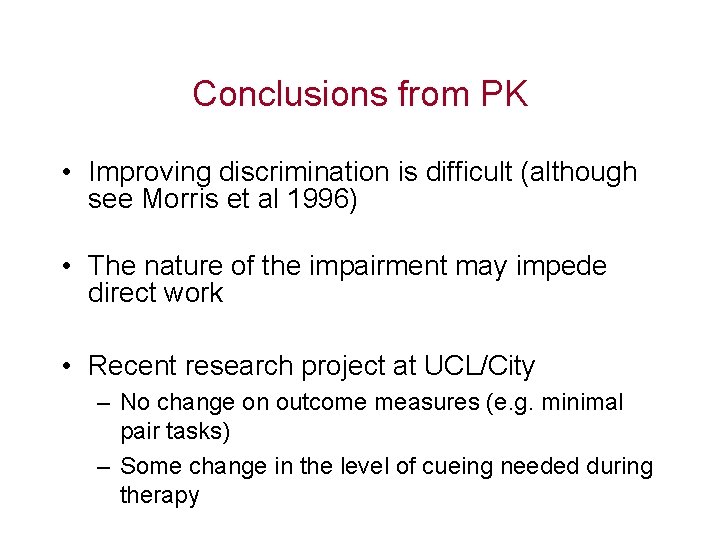 Conclusions from PK • Improving discrimination is difficult (although see Morris et al 1996)
