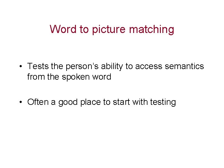Word to picture matching • Tests the person’s ability to access semantics from the