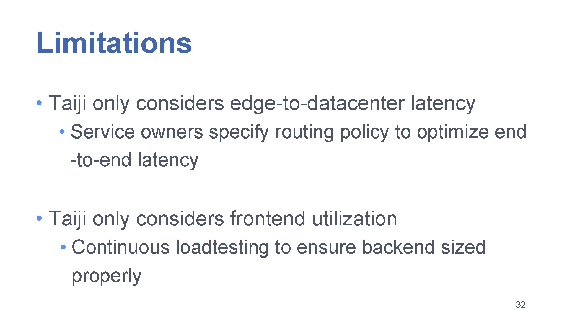 Limitations • Taiji only considers edge-to-datacenter latency • Service owners specify routing policy to