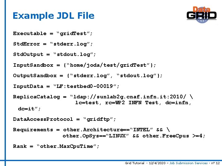 Example JDL File Executable = “grid. Test”; Std. Error = “stderr. log”; Std. Output