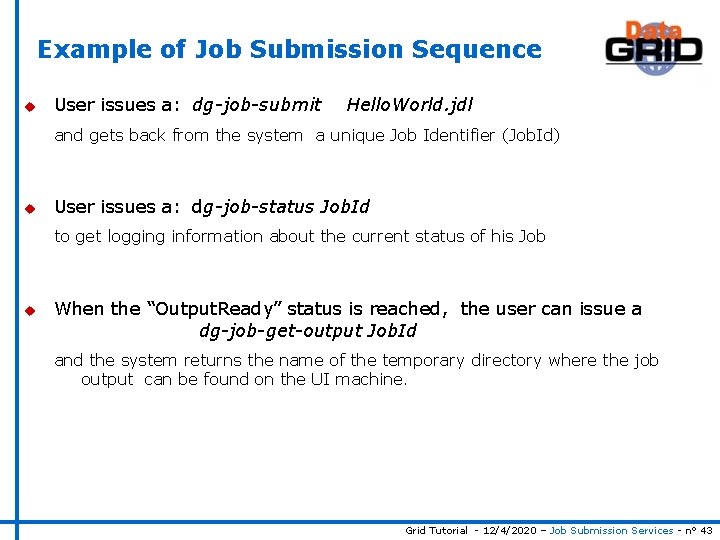 Example of Job Submission Sequence u User issues a: dg-job-submit Hello. World. jdl and