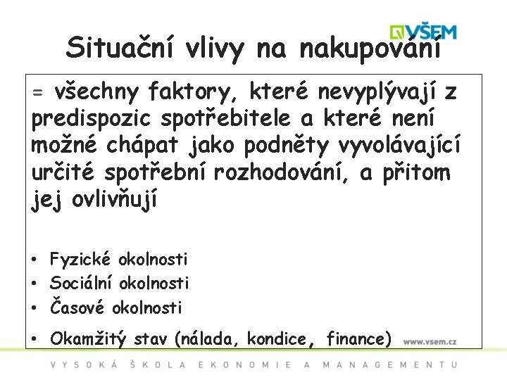 Situační vlivy na nakupování = všechny faktory, které nevyplývají z predispozic spotřebitele a které