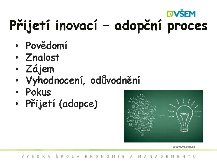 Přijetí inovací – adopční proces • • • Povědomí Znalost Zájem Vyhodnocení, odůvodnění Pokus