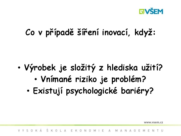 Co v případě šíření inovací, když: • Výrobek je složitý z hlediska užití? •