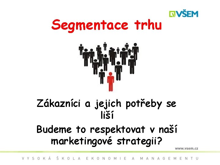 Segmentace trhu Zákazníci a jejich potřeby se liší Budeme to respektovat v naší marketingové