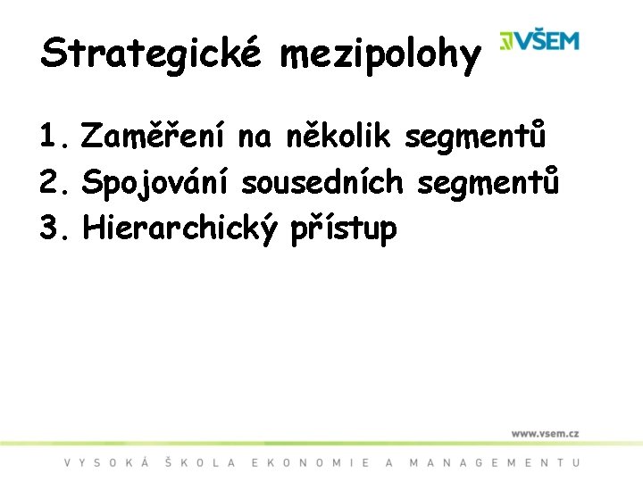 Strategické mezipolohy 1. Zaměření na několik segmentů 2. Spojování sousedních segmentů 3. Hierarchický přístup