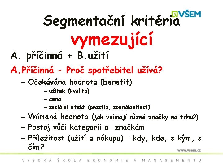 Segmentační kritéria vymezující A. příčinná + B. užití A. Příčinná - Proč spotřebitel užívá?