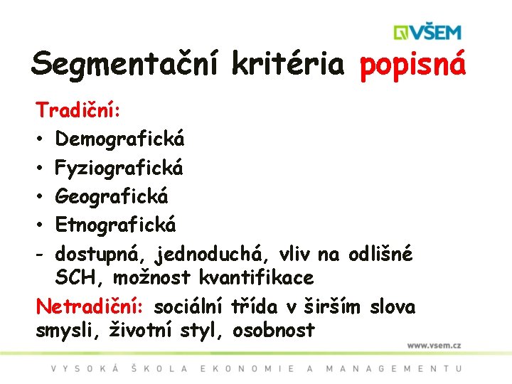 Segmentační kritéria popisná Tradiční: • Demografická • Fyziografická • Geografická • Etnografická - dostupná,