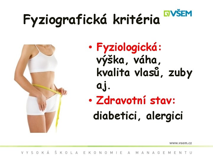 Fyziografická kritéria • Fyziologická: výška, váha, kvalita vlasů, zuby aj. • Zdravotní stav: diabetici,