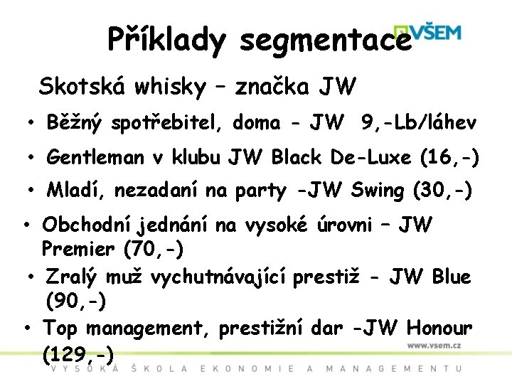 Příklady segmentace Skotská whisky – značka JW • Běžný spotřebitel, doma - JW 9,