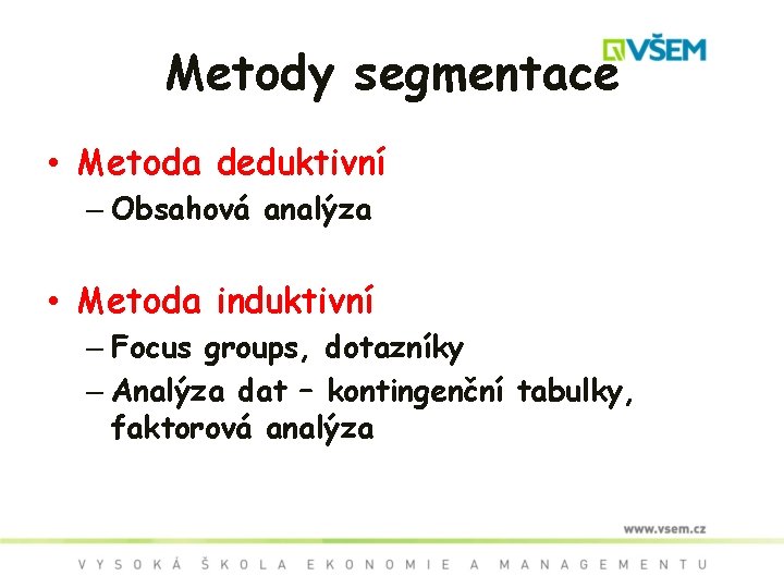 Metody segmentace • Metoda deduktivní – Obsahová analýza • Metoda induktivní – Focus groups,