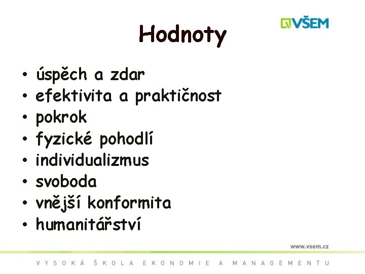 Hodnoty • • úspěch a zdar efektivita a praktičnost pokrok fyzické pohodlí individualizmus svoboda