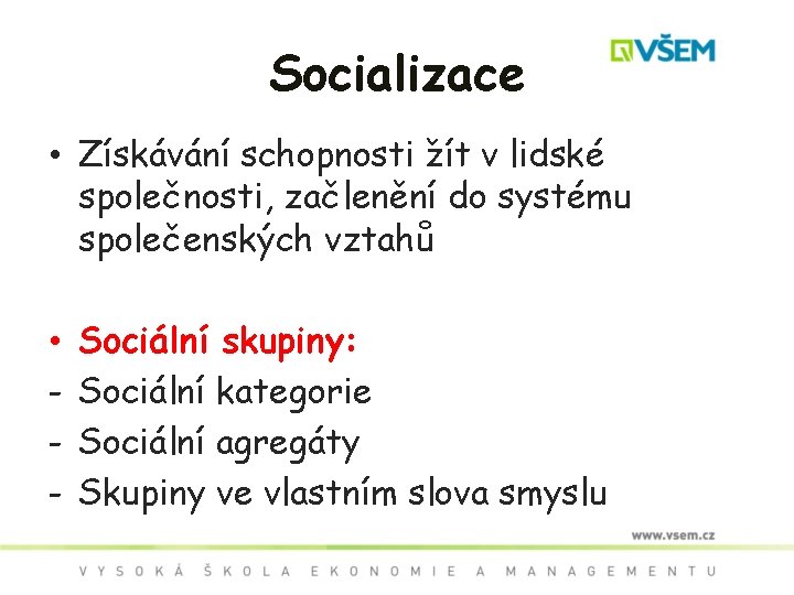 Socializace • Získávání schopnosti žít v lidské společnosti, začlenění do systému společenských vztahů •