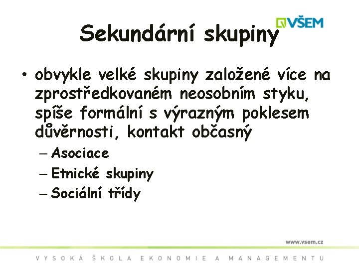 Sekundární skupiny • obvykle velké skupiny založené více na zprostředkovaném neosobním styku, spíše formální