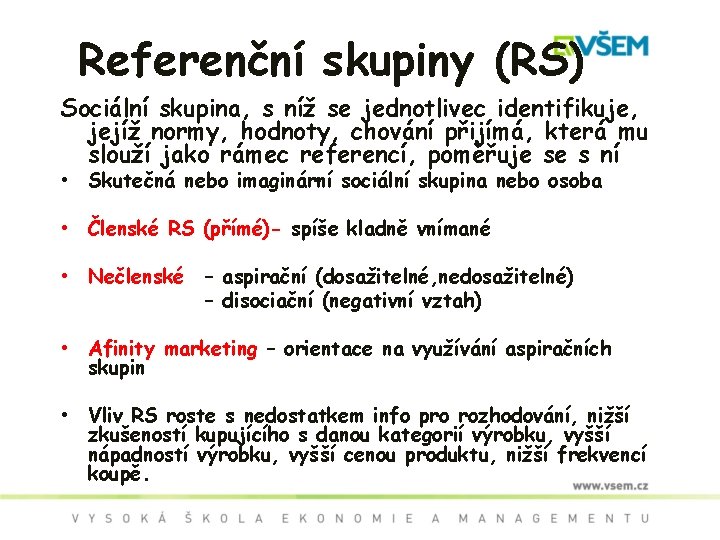 Referenční skupiny (RS) Sociální skupina, s níž se jednotlivec identifikuje, jejíž normy, hodnoty, chování