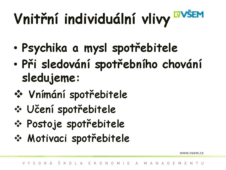 Vnitřní individuální vlivy • Psychika a mysl spotřebitele • Při sledování spotřebního chování sledujeme: