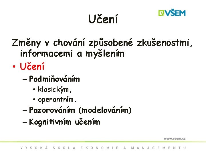 Učení Změny v chování způsobené zkušenostmi, informacemi a myšlením • Učení – Podmiňováním •