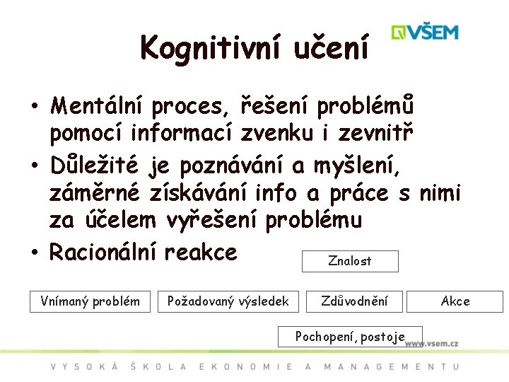 Kognitivní učení • Mentální proces, řešení problémů pomocí informací zvenku i zevnitř • Důležité