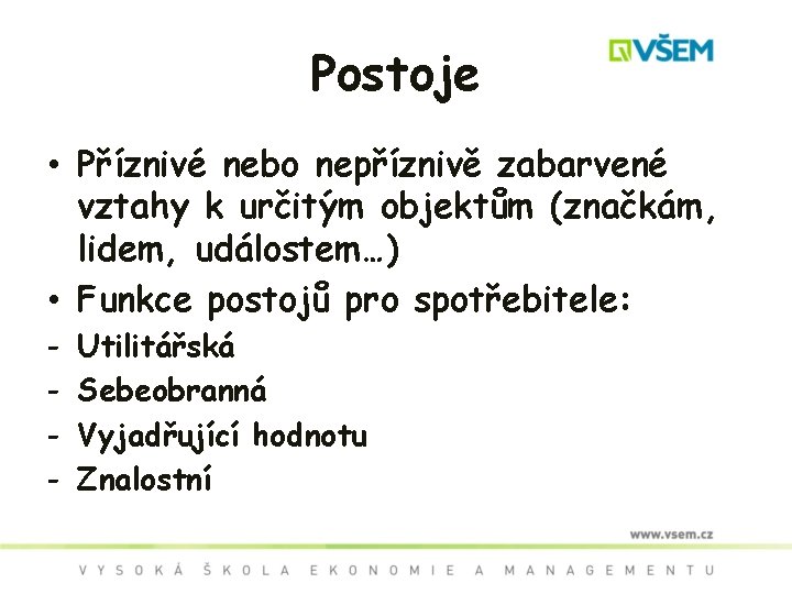 Postoje • Příznivé nebo nepříznivě zabarvené vztahy k určitým objektům (značkám, lidem, událostem…) •