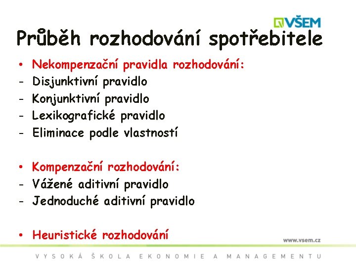 Průběh rozhodování spotřebitele • - Nekompenzační pravidla rozhodování: Disjunktivní pravidlo Konjunktivní pravidlo Lexikografické pravidlo