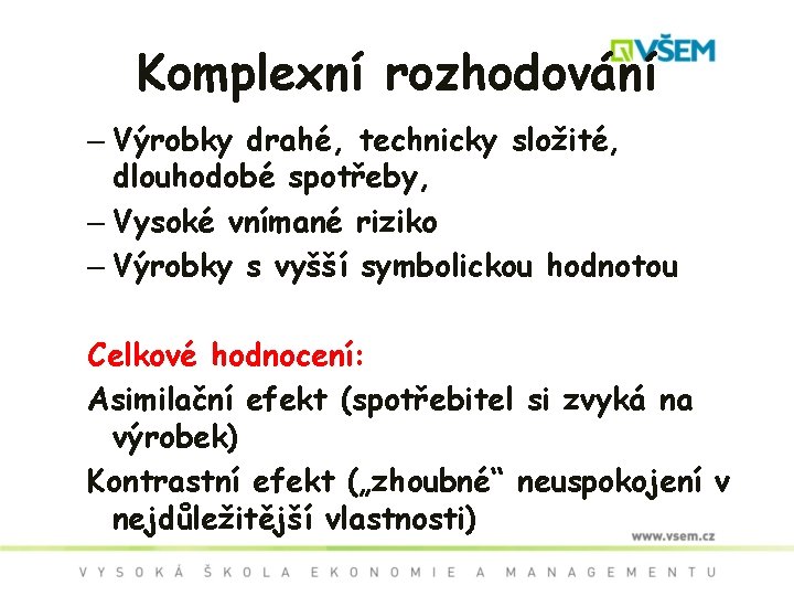 Komplexní rozhodování – Výrobky drahé, technicky složité, dlouhodobé spotřeby, – Vysoké vnímané riziko –