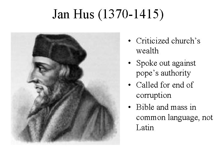 Jan Hus (1370 -1415) • Criticized church’s wealth • Spoke out against pope’s authority