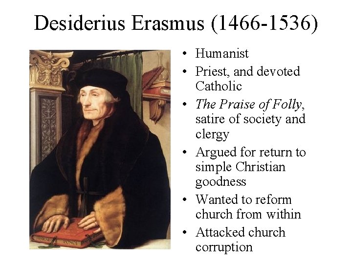 Desiderius Erasmus (1466 -1536) • Humanist • Priest, and devoted Catholic • The Praise