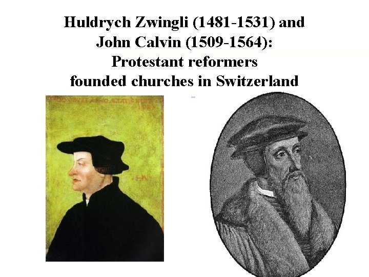 Huldrych Zwingli (1481 -1531) and John Calvin (1509 -1564): Protestant reformers founded churches in