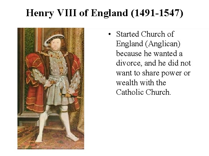 Henry VIII of England (1491 -1547) • Started Church of England (Anglican) because he