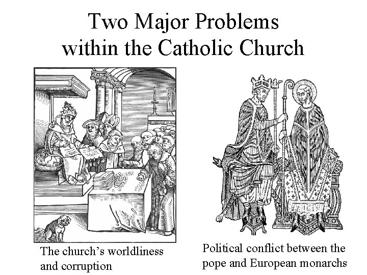 Two Major Problems within the Catholic Church The church’s worldliness and corruption Political conflict