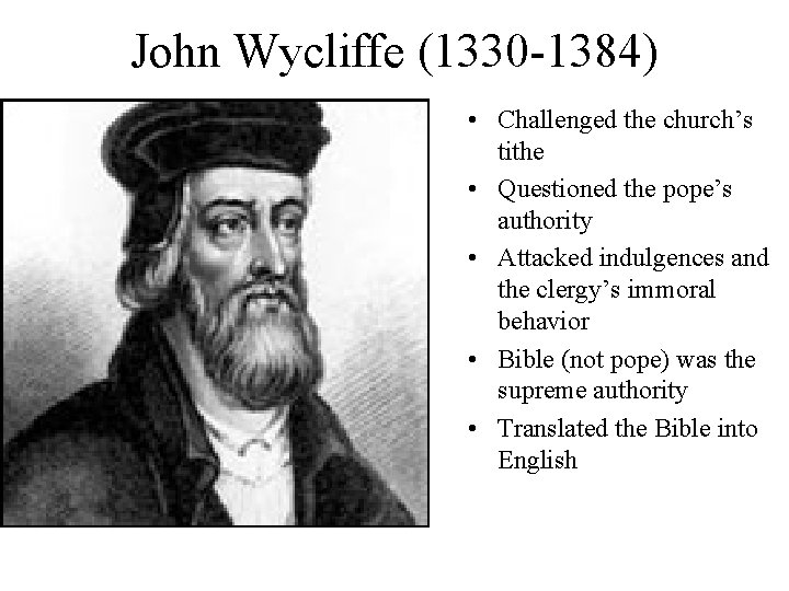 John Wycliffe (1330 -1384) • Challenged the church’s tithe • Questioned the pope’s authority