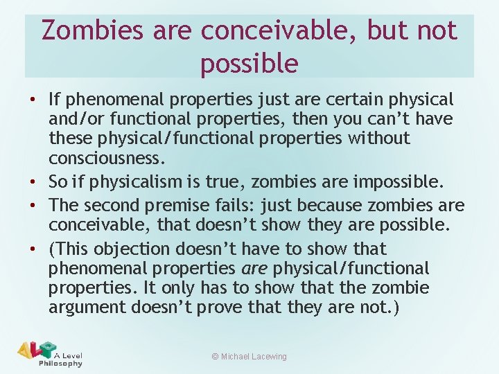 Zombies are conceivable, but not possible • If phenomenal properties just are certain physical