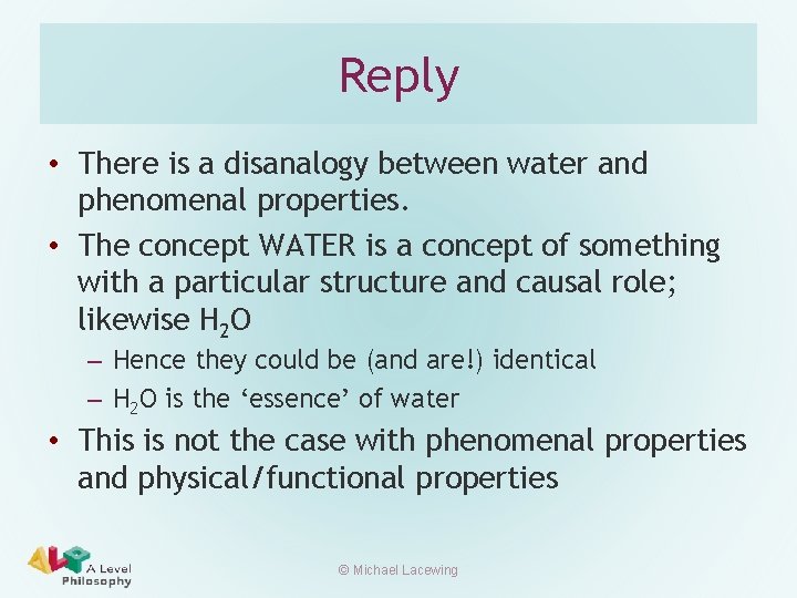 Reply • There is a disanalogy between water and phenomenal properties. • The concept