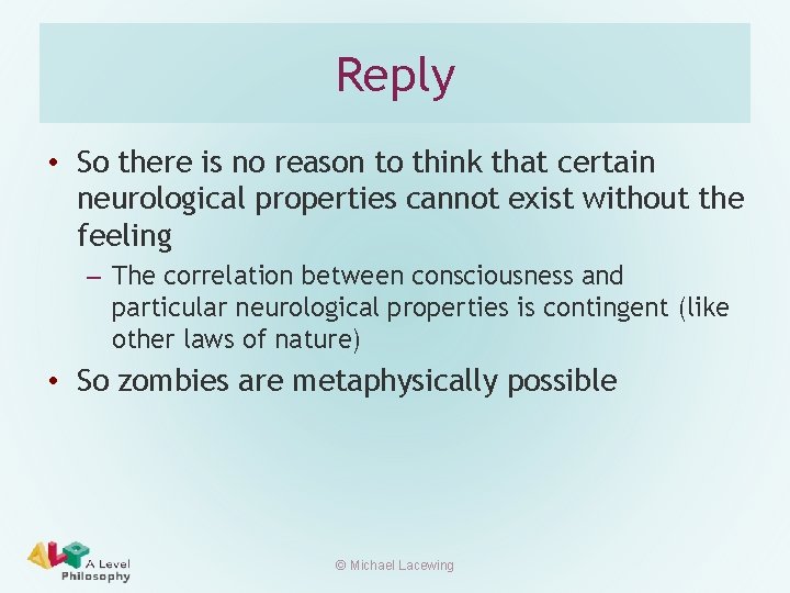 Reply • So there is no reason to think that certain neurological properties cannot