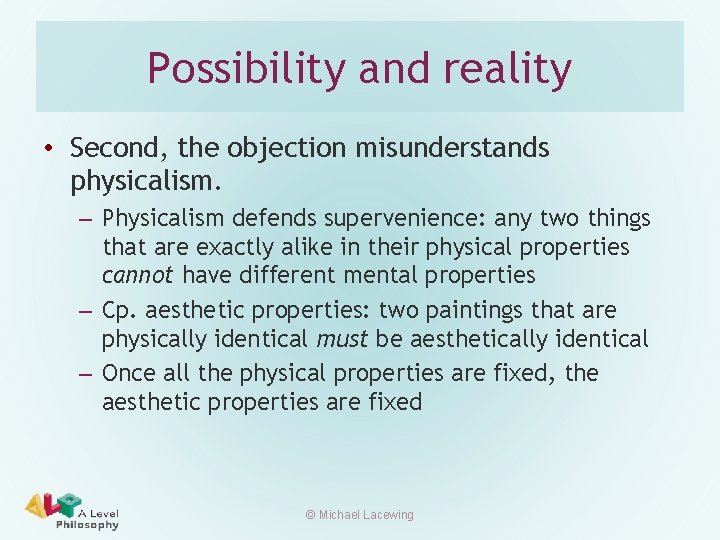 Possibility and reality • Second, the objection misunderstands physicalism. – Physicalism defends supervenience: any