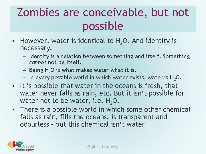 Zombies are conceivable, but not possible • However, water is identical to H 2