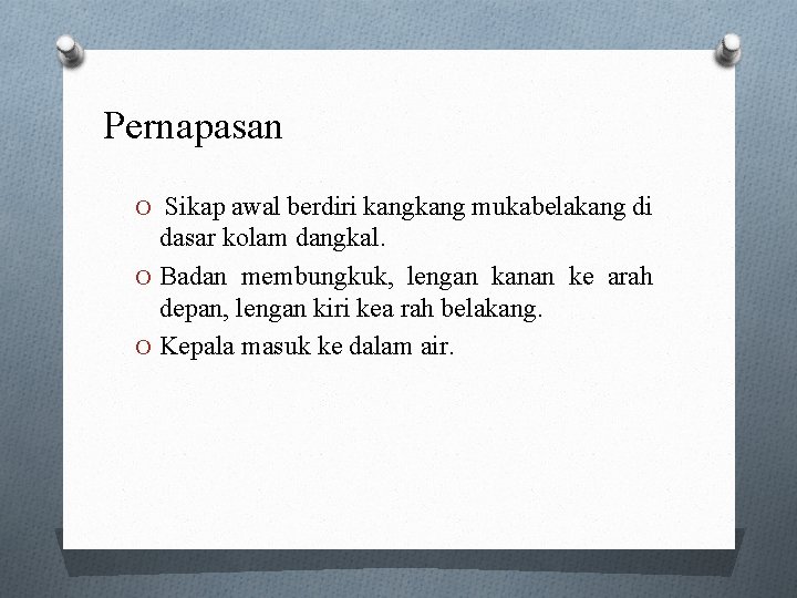 Pernapasan O Sikap awal berdiri kang mukabelakang di dasar kolam dangkal. O Badan membungkuk,