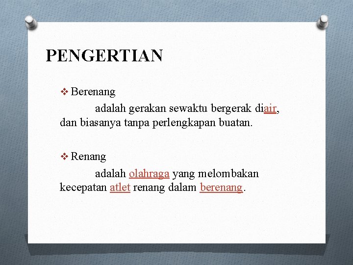 PENGERTIAN v Berenang adalah gerakan sewaktu bergerak diair, dan biasanya tanpa perlengkapan buatan. v