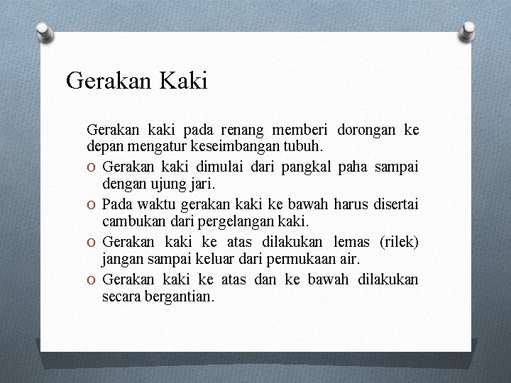 Gerakan Kaki Gerakan kaki pada renang memberi dorongan ke depan mengatur keseimbangan tubuh. O