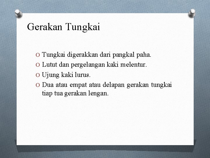 Gerakan Tungkai O Tungkai digerakkan dari pangkal paha. O Lutut dan pergelangan kaki melentur.