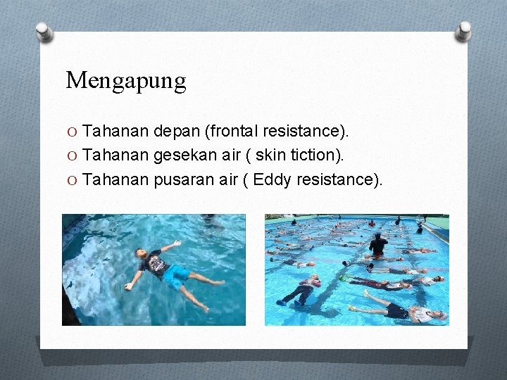 Mengapung O Tahanan depan (frontal resistance). O Tahanan gesekan air ( skin tiction). O
