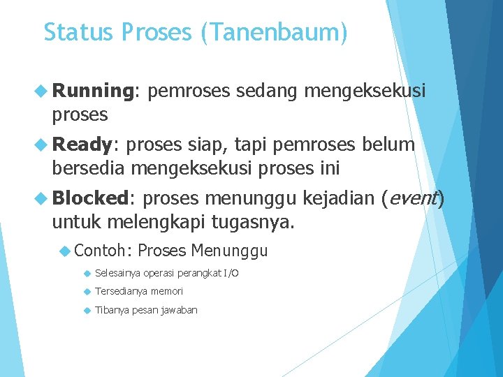 Status Proses (Tanenbaum) Running: proses pemroses sedang mengeksekusi Ready: proses siap, tapi pemroses belum