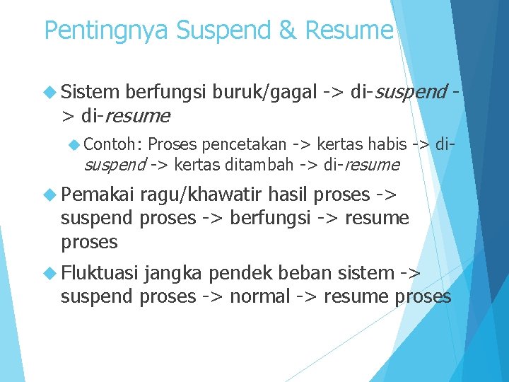 Pentingnya Suspend & Resume Sistem berfungsi buruk/gagal -> di-suspend - > di-resume Contoh: Proses