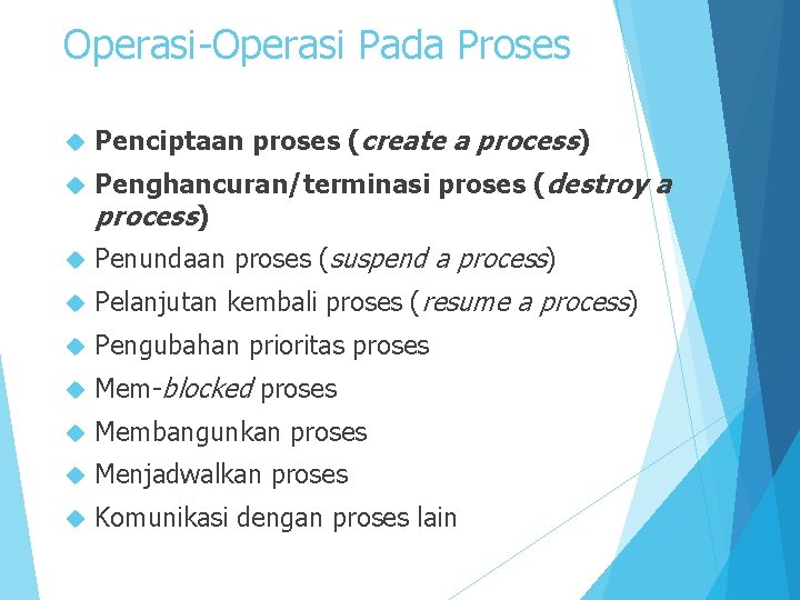 Operasi-Operasi Pada Proses Penciptaan proses (create a process) Penghancuran/terminasi proses (destroy a process) Penundaan