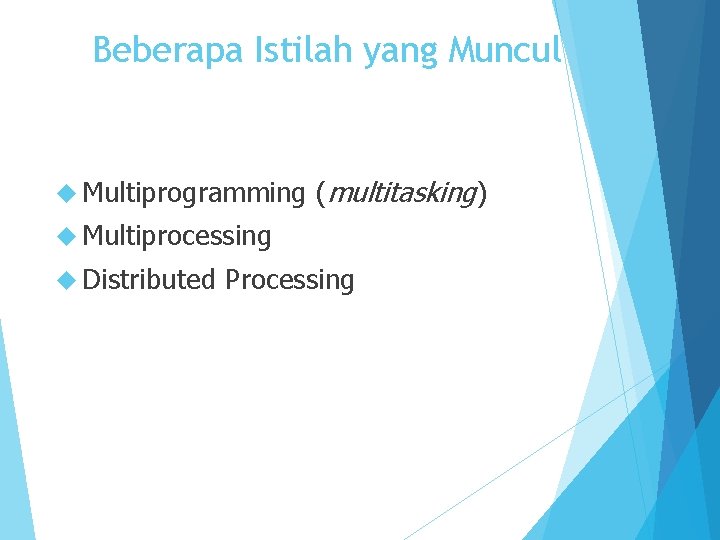 Beberapa Istilah yang Muncul Multiprogramming (multitasking) Multiprocessing Distributed Processing 