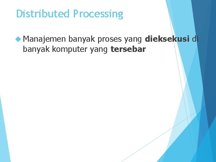 Distributed Processing Manajemen banyak proses yang dieksekusi di banyak komputer yang tersebar 