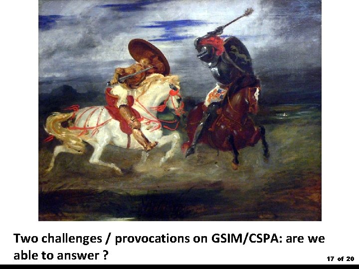 Two challenges / provocations on GSIM/CSPA: are we able to answer ? 17 of