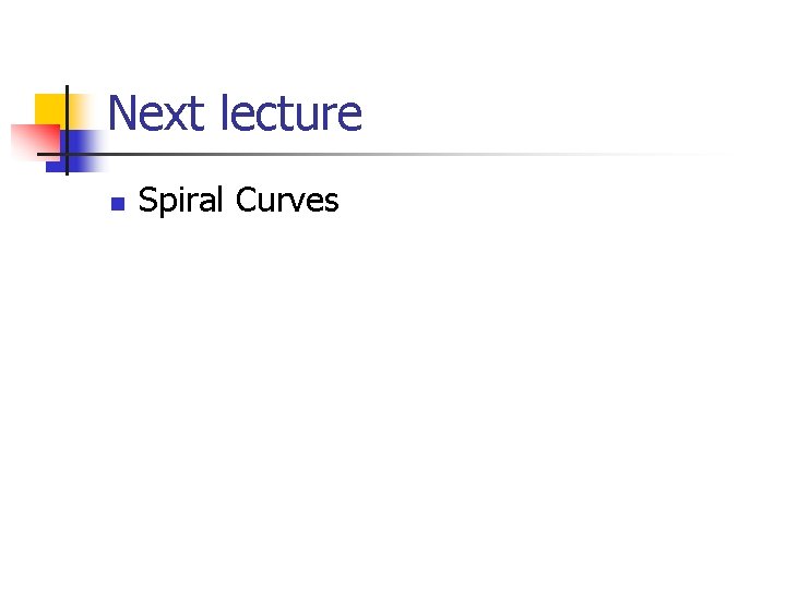 Next lecture n Spiral Curves Next lecture n Spiral Curves