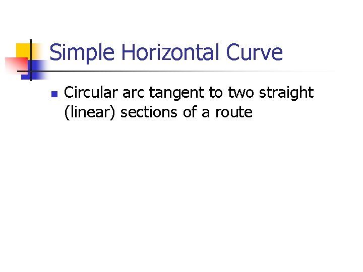 Simple Horizontal Curve n Circular arc tangent to two straight (linear) sections of a