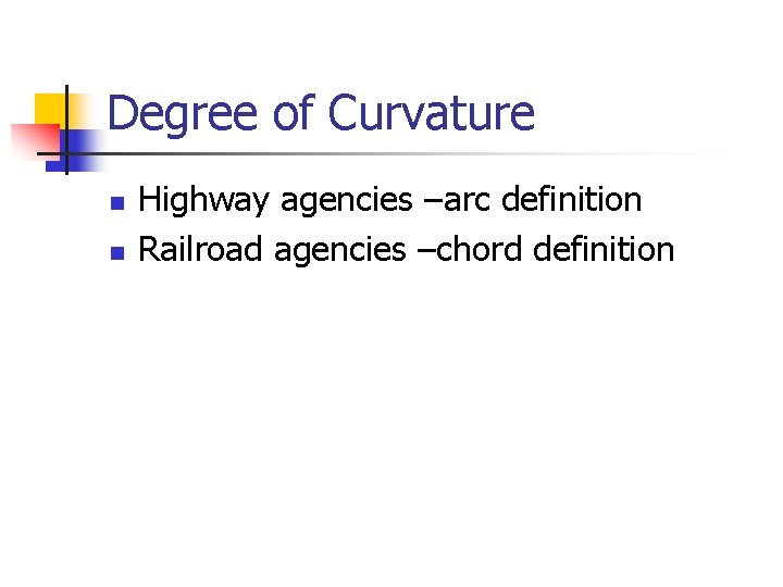 Degree of Curvature n n Highway agencies –arc definition Railroad agencies –chord definition Degree of Curvature n n Highway agencies –arc definition Railroad agencies –chord definition